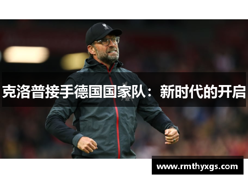 克洛普接手德国国家队：新时代的开启