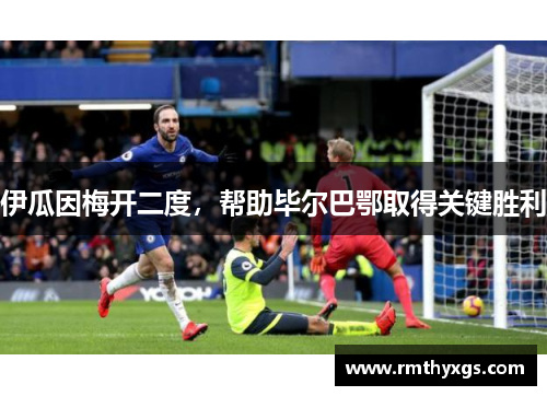 伊瓜因梅开二度，帮助毕尔巴鄂取得关键胜利