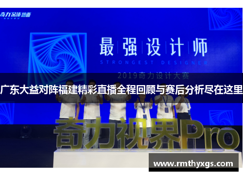 广东大益对阵福建精彩直播全程回顾与赛后分析尽在这里