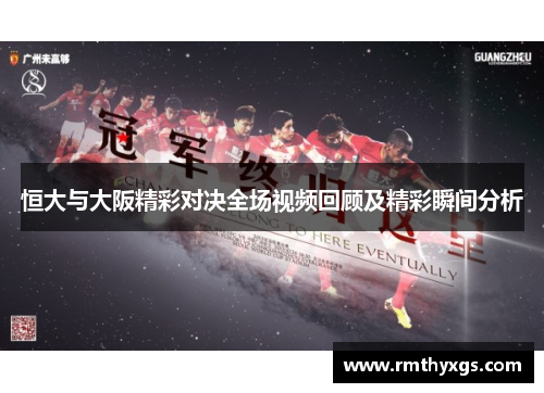 恒大与大阪精彩对决全场视频回顾及精彩瞬间分析