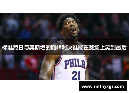 标准烈日与奥斯坦的巅峰对决谁能在赛场上笑到最后