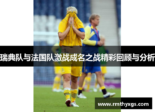 瑞典队与法国队激战成名之战精彩回顾与分析