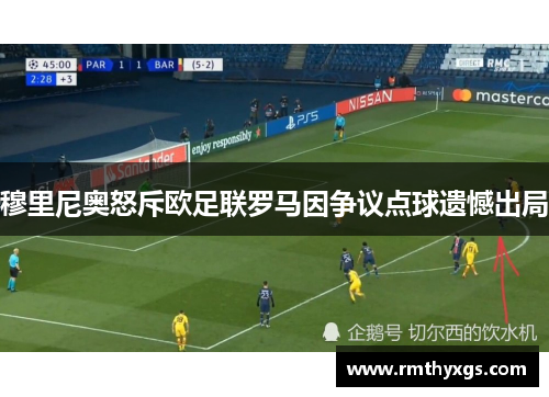 穆里尼奥怒斥欧足联罗马因争议点球遗憾出局