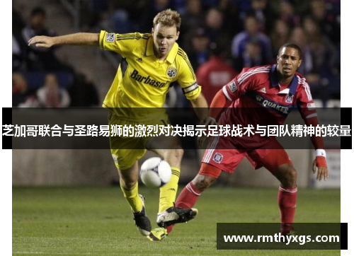 芝加哥联合与圣路易狮的激烈对决揭示足球战术与团队精神的较量
